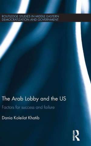 The Arab Lobby and the US: Factors for Success and Failure de Dania Koleilat Khatib