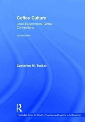 Coffee Culture: Local Experiences, Global Connections de Catherine M. Tucker