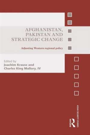 Afghanistan, Pakistan and Strategic Change: Adjusting Western regional policy de Joachim Krause