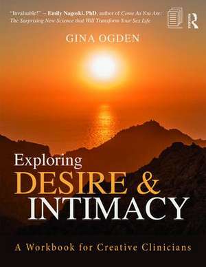 Exploring Desire and Intimacy: A Workbook for Creative Clinicians de Gina Ogden