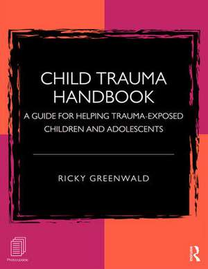 Child Trauma Handbook: A Guide for Helping Trauma-Exposed Children and Adolescents de Ricky Greenwald