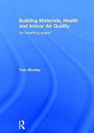 Building Materials, Health and Indoor Air Quality: No Breathing Space? de Tom Woolley