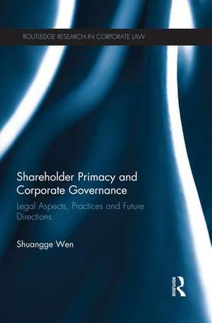 Shareholder Primacy and Corporate Governance: Legal Aspects, Practices and Future Directions de Shuangge Wen