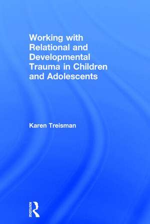 Working with Relational and Developmental Trauma in Children and Adolescents de Karen Treisman