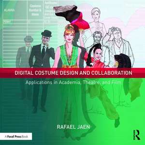 Digital Costume Design and Collaboration: Applications in Academia, Theatre, and Film de Rafael Jaen