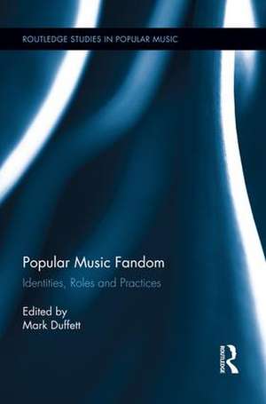 Popular Music Fandom: Identities, Roles and Practices de Mark Duffett