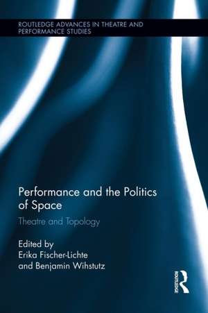 Performance and the Politics of Space: Theatre and Topology de Erika Fischer-Lichte