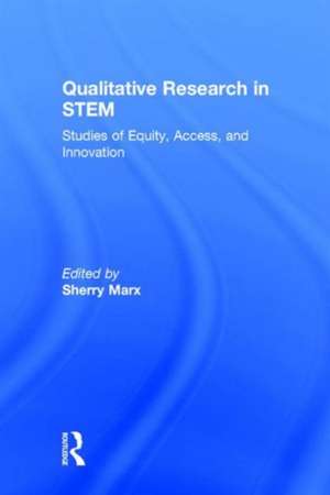 Qualitative Research in STEM: Studies of Equity, Access, and Innovation de Sherry Marx