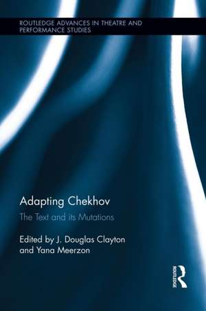 Adapting Chekhov: The Text and its Mutations de J. Douglas Clayton