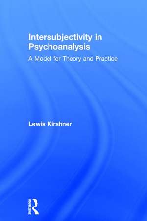 Intersubjectivity in Psychoanalysis: A Model for Theory and Practice de Lewis Kirshner