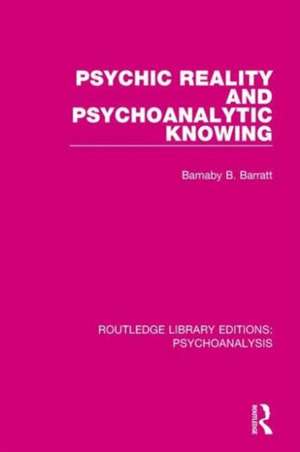 Psychic Reality and Psychoanalytic Knowing de Barnaby Barratt