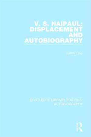 V. S. Naipaul: Displacement and Autobiography de Judith Levy