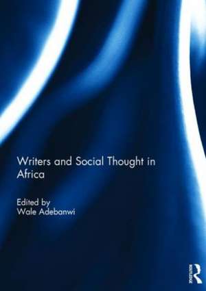 Writers and Social Thought in Africa de Wale Adebanwi