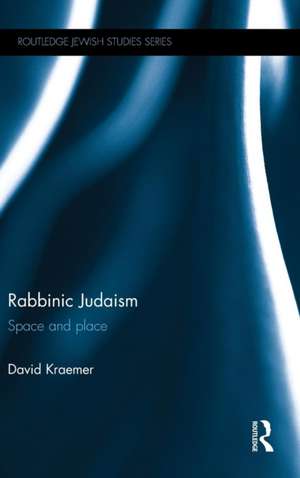 Rabbinic Judaism: Space and Place de David Kraemer