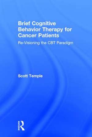 Brief Cognitive Behavior Therapy for Cancer Patients: Re-Visioning the CBT Paradigm de Scott Temple