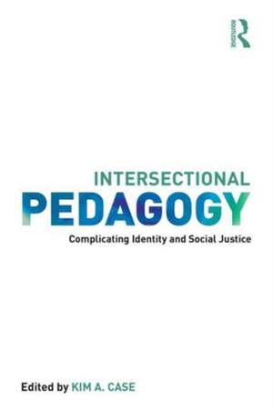 Intersectional Pedagogy: Complicating Identity and Social Justice de Kim A. Case