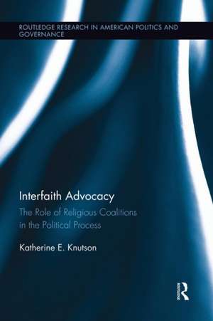 Interfaith Advocacy: The Role of Religious Coalitions in the Political Process de Katherine E. Knutson