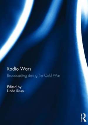 Radio Wars: Broadcasting During the Cold War de Linda Risso