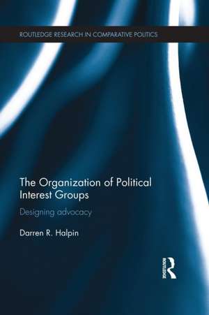 The Organization of Political Interest Groups: Designing advocacy de Darren Halpin