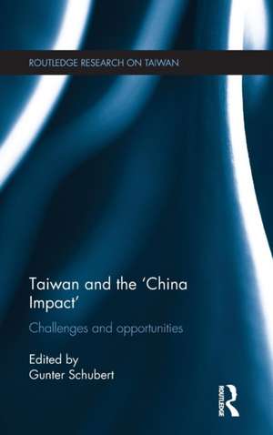 Taiwan and The 'China Impact': Challenges and Opportunities de Gunter Schubert