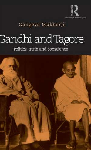 Gandhi and Tagore: Politics, truth and conscience de Gangeya Mukherji