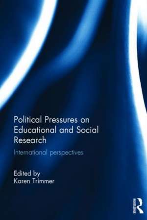 Political Pressures on Educational and Social Research: International perspectives de Karen Trimmer