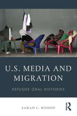 U.S. Media and Migration: Refugee Oral Histories de Sarah C. Bishop