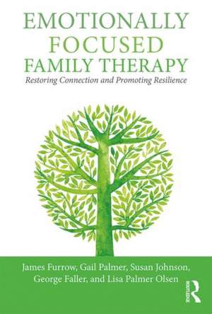 Emotionally Focused Family Therapy: Restoring Connection and Promoting Resilience de James L. Furrow