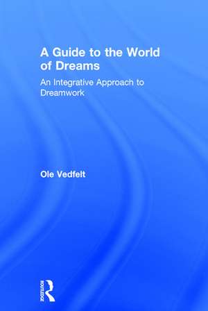 A Guide to the World of Dreams: An Integrative Approach to Dreamwork de Ole Vedfelt