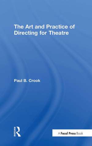 The Art and Practice of Directing for Theatre de Paul B. Crook