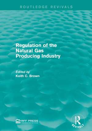 Regulation of the Natural Gas Producing Industry de Keith C. Brown