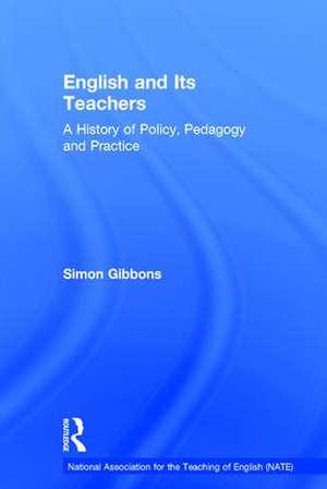 English and Its Teachers: A History of Policy, Pedagogy and Practice de Simon Gibbons