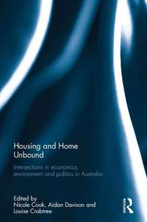 Housing and Home Unbound: Intersections in economics, environment and politics in Australia de Nicole Cook