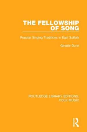 The Fellowship of Song: Popular Singing Traditions in East Suffolk de Ginette Dunn