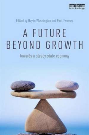 A Future Beyond Growth: Towards a steady state economy de Haydn Washington