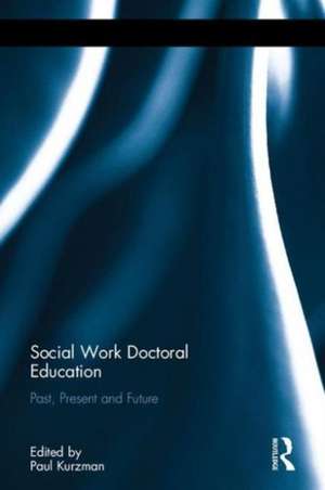 Social Work Doctoral Education: Past, Present and Future de Paul Kurzman