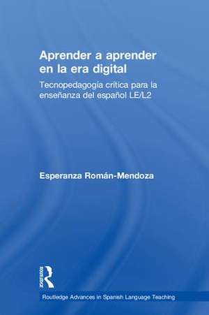 Aprender a aprender en la era digital: Tecnopedagogía crítica para la enseñanza del español LE/L2 de Esperanza Román-Mendoza