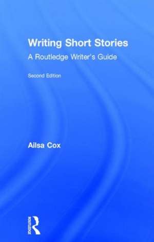 Writing Short Stories: A Routledge Writer's Guide de Ailsa Cox