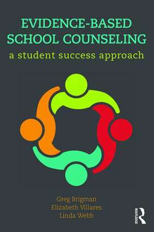 Evidence-Based School Counseling: A Student Success Approach de Greg Brigman