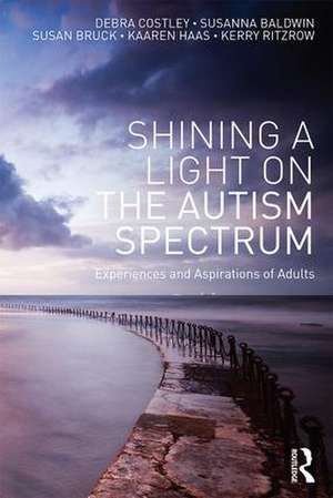 Shining a Light on the Autism Spectrum: Experiences and Aspirations of Adults de Debra Costley