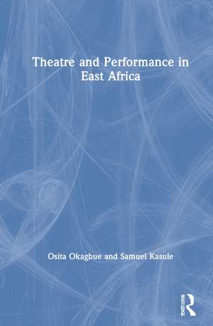 Theatre and Performance in East Africa de Osita Okagbue