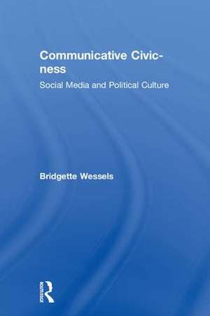 Communicative Civic-ness: Social Media and Political Culture de Bridgette Wessels