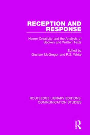 Reception and Response: Hearer Creativity and the Analysis of Spoken and Written Texts de Graham McGregor