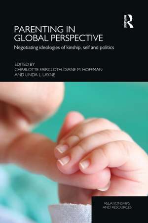 Parenting in Global Perspective: Negotiating Ideologies of Kinship, Self and Politics de Charlotte Faircloth