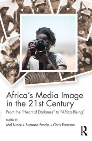 Africa's Media Image in the 21st Century: From the "Heart of Darkness" to "Africa Rising" de Mel Bunce