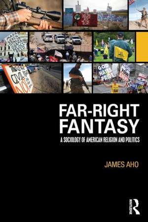 Far-Right Fantasy: A Sociology of American Religion and Politics de James Aho