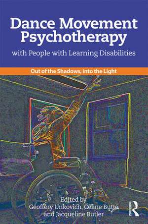 Dance Movement Psychotherapy with People with Learning Disabilities: Out Of The Shadows, Into The Light de Geoffery Unkovich