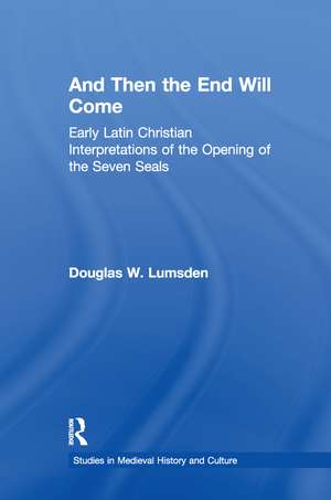 And Then the End Will Come: Early Latin Christian Interpretations of the Opening of the Seven Seals de Douglas W. Lumsden