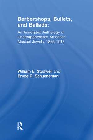 Barbershops, Bullets, and Ballads: An Annotated Anthology of Underappreciated American Musical Jewels, 1865-1918 de William E. Studwell