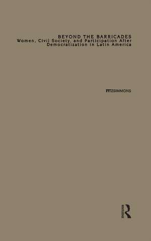 Beyond the Barricades: Women, Civil Society, and Participation After Democratization in Latin America de Tracy Fitzsimmons